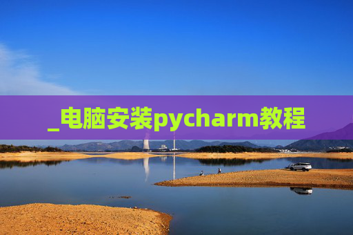 _电脑安装pycharm教程